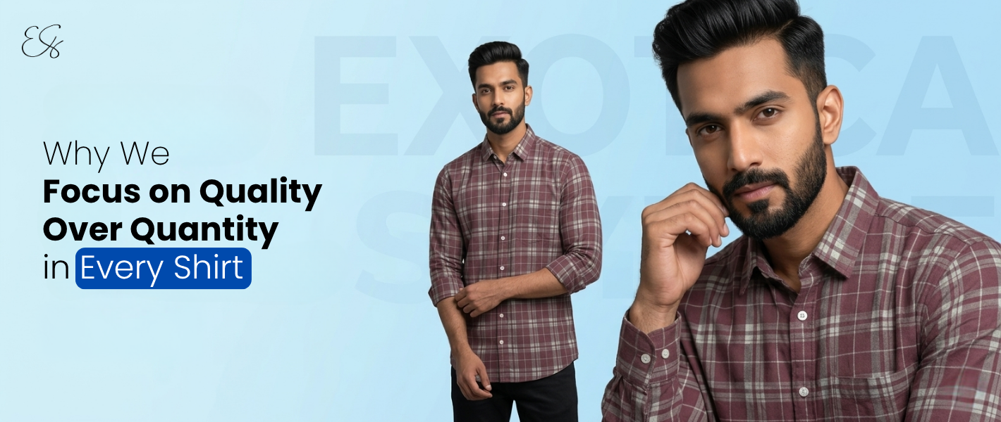 Quality over quantity shirts premium cotton shirt for men durable fabric comfortable fit long-lasting everyday wear better craftsmanship India